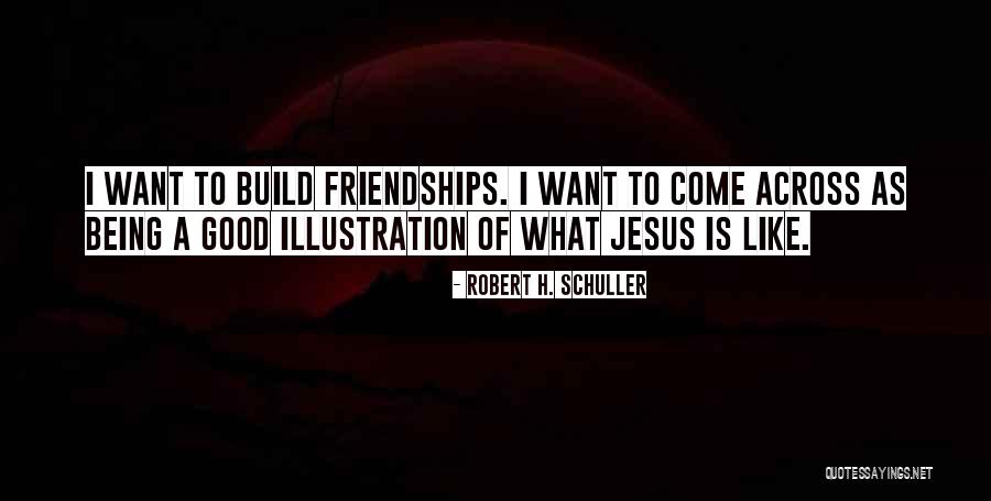 Good Friendships Quotes By Robert H. Schuller Good Friendships Quotes By Robert H. Schuller