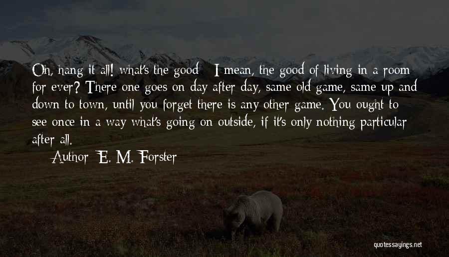 Good Game Day Quotes By E. M. Forster