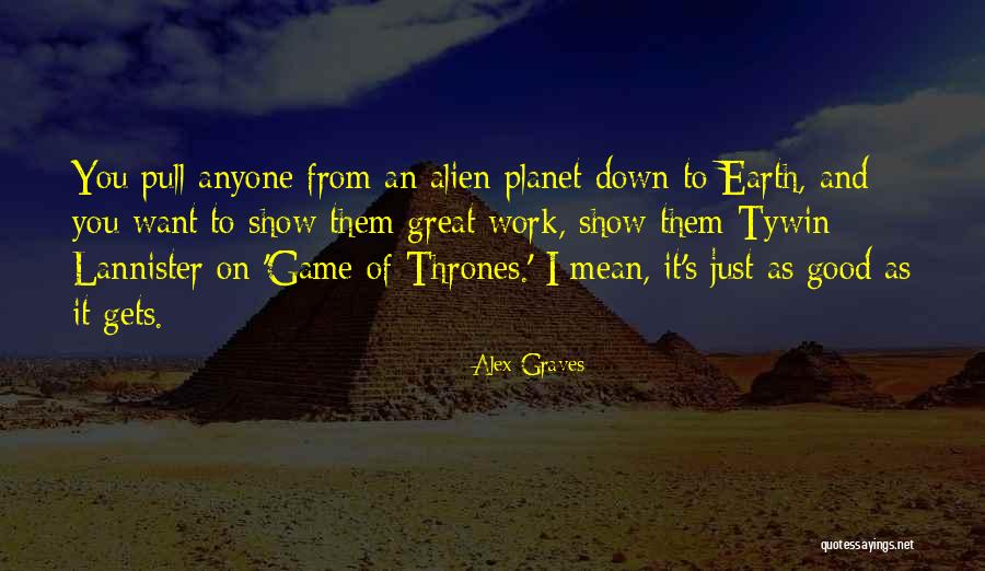 Good Game Of Thrones Quotes By Alex Graves Good Game Of Thrones Quotes By Alex Graves