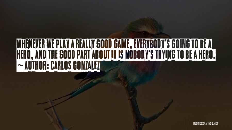 Good Game Quotes By Carlos Gonzalez