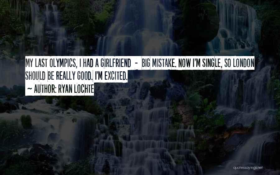 Good Girlfriend Quotes By Ryan Lochte