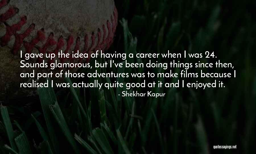 Good Glamorous Quotes By Shekhar Kapur