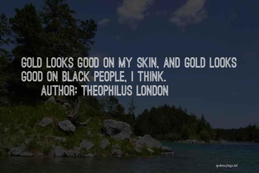 Good Gold Quotes By Theophilus London