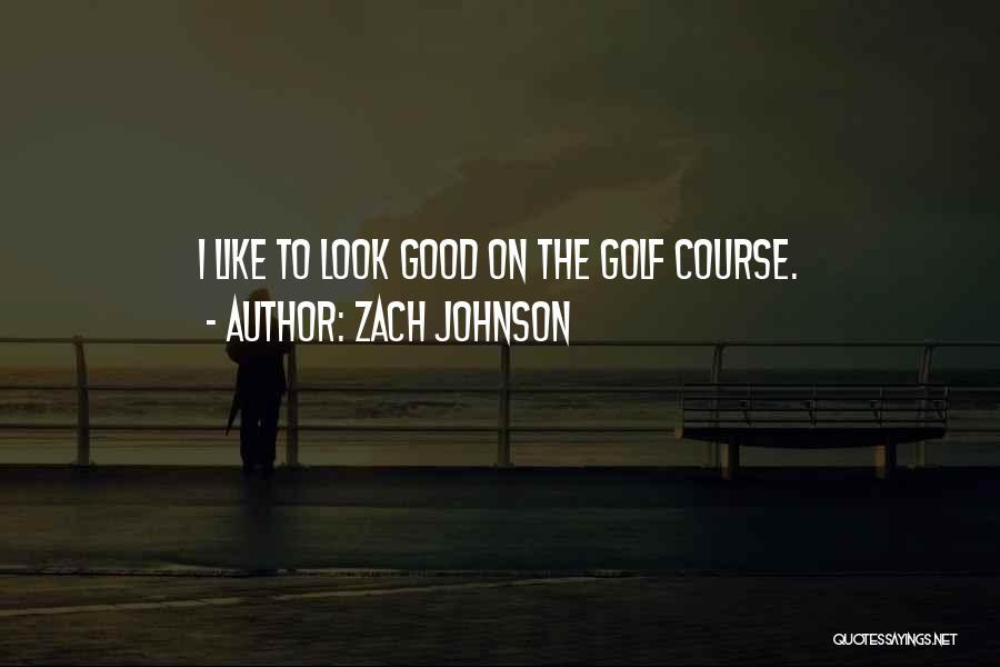 Good Golf Quotes By Zach Johnson
