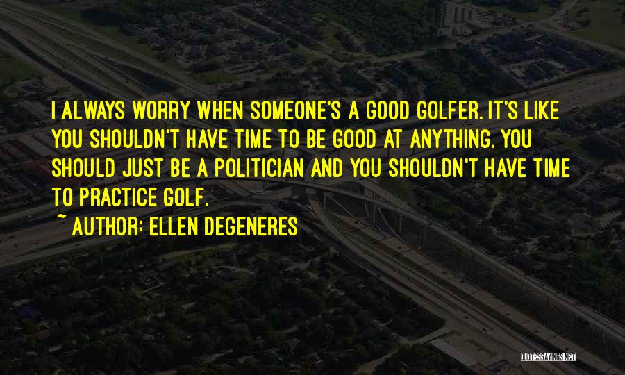 Good Golfer Quotes By Ellen DeGeneres