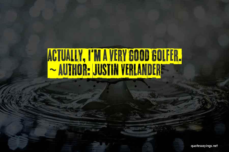 Good Golfer Quotes By Justin Verlander