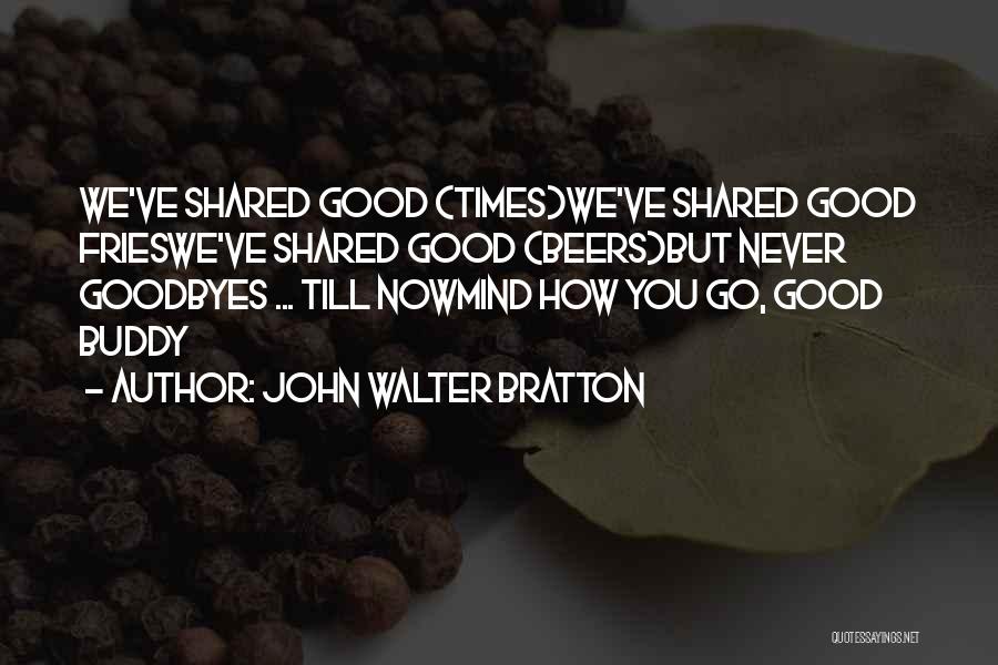 Good Goodbye Quotes By John Walter Bratton