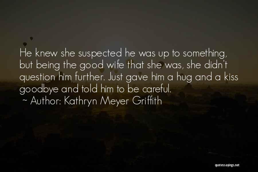 Good Goodbye Quotes By Kathryn Meyer Griffith