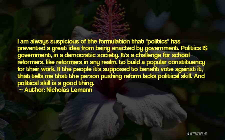 Good Government Is Good Politics Quotes By Nicholas Lemann
