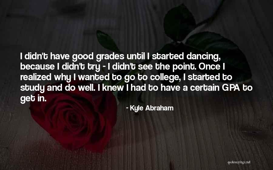 Good Grades In College Quotes By Kyle Abraham Good Grades In College Quotes By Kyle Abraham