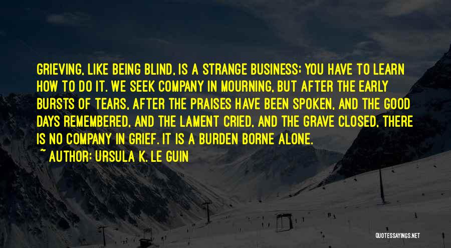 Good Grieving Quotes By Ursula K. Le Guin