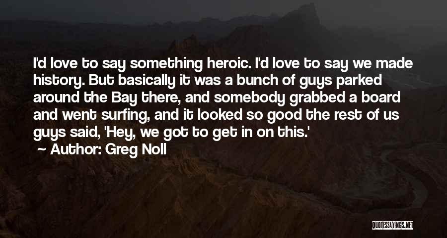 Good Guys Love Quotes By Greg Noll
