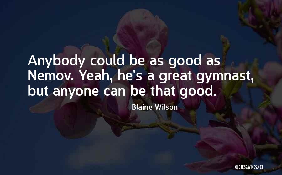 Good Gymnast Quotes By Blaine Wilson Good Gymnast Quotes By Blaine Wilson