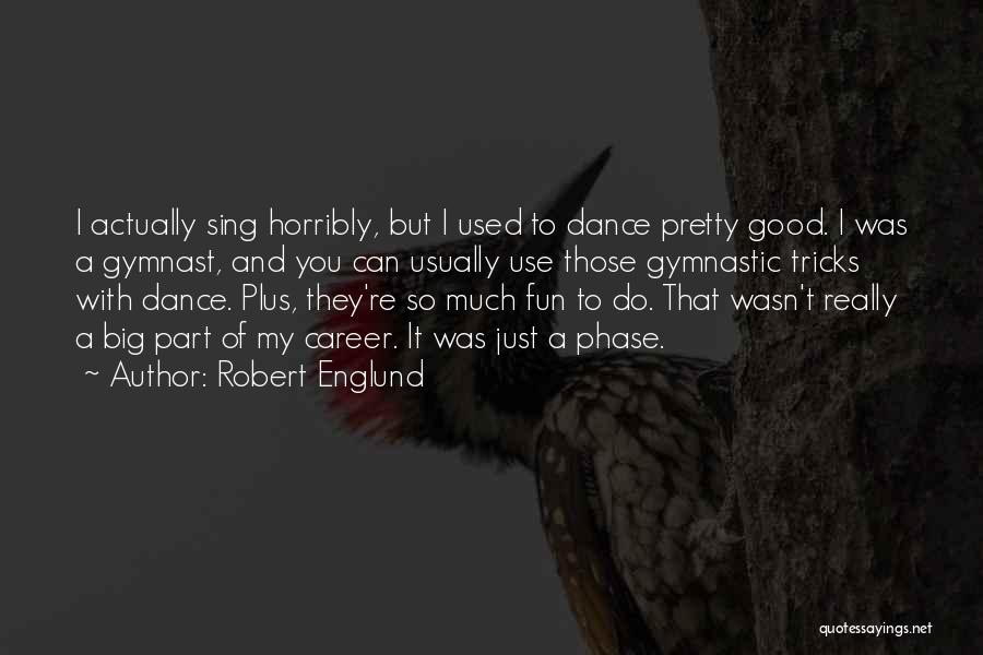 Good Gymnast Quotes By Robert Englund