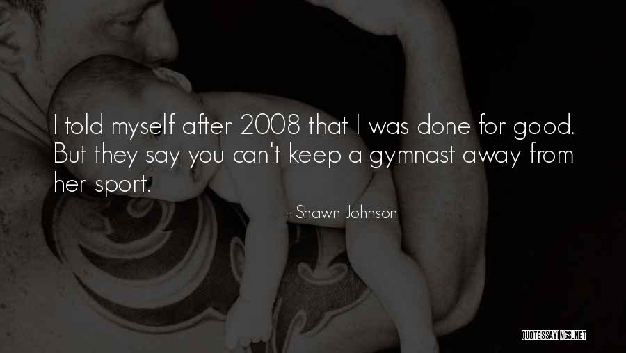 Good Gymnast Quotes By Shawn Johnson