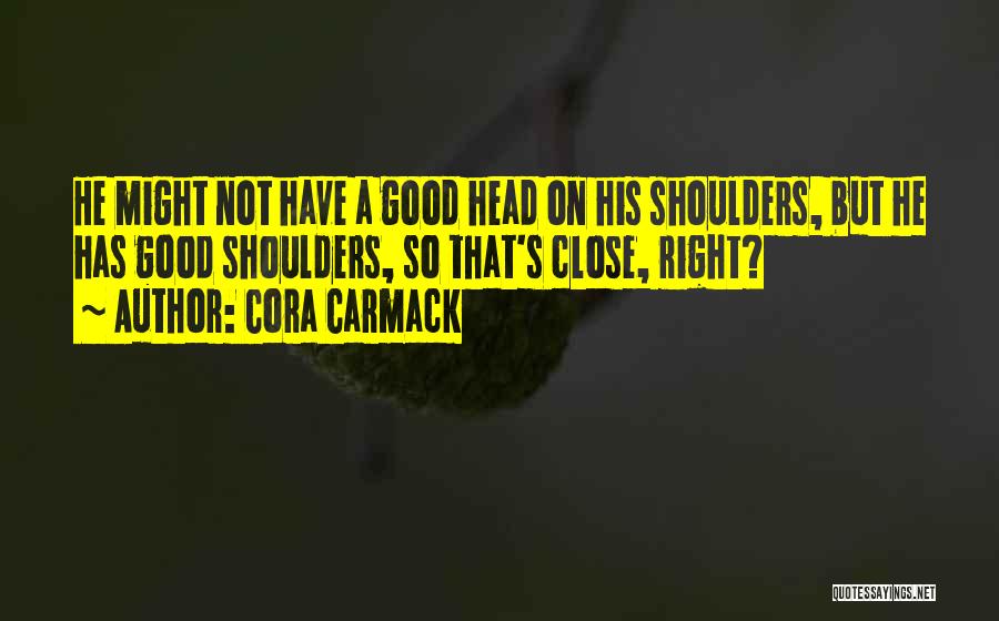 Good Head On Your Shoulders Quotes By Cora Carmack