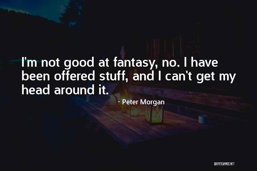 Good Head Quotes By Peter Morgan Good Head Quotes By Peter Morgan