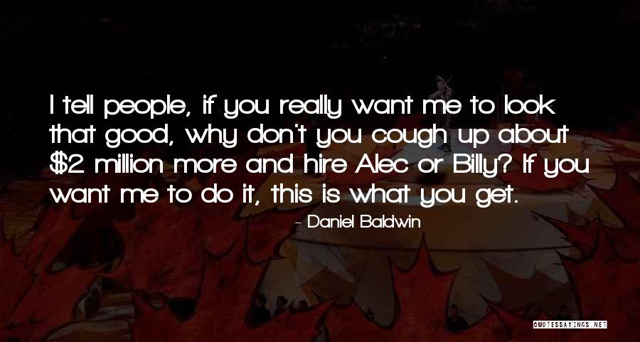 Good Hire Quotes By Daniel Baldwin Good Hire Quotes By Daniel Baldwin
