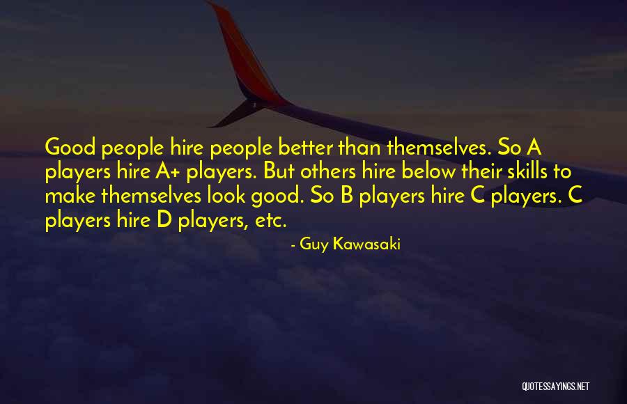Good Hire Quotes By Guy Kawasaki Good Hire Quotes By Guy Kawasaki