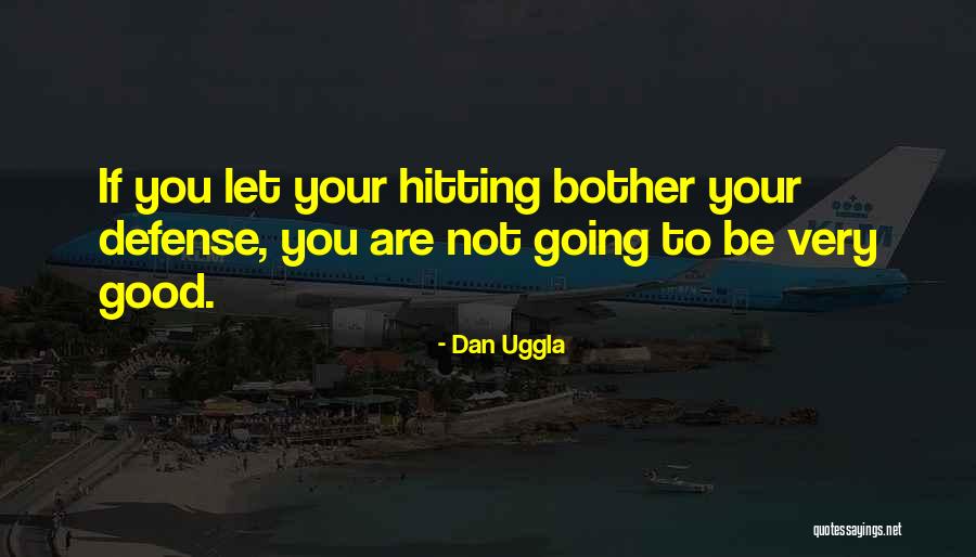 Good Hitting Quotes By Dan Uggla Good Hitting Quotes By Dan Uggla