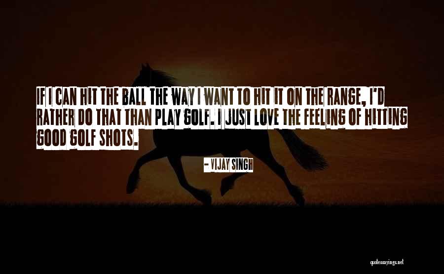 Good Hitting Quotes By Vijay Singh Good Hitting Quotes By Vijay Singh