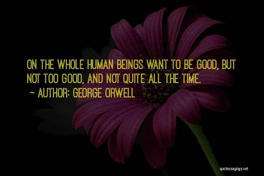 Good Human Beings Quotes By George Orwell
