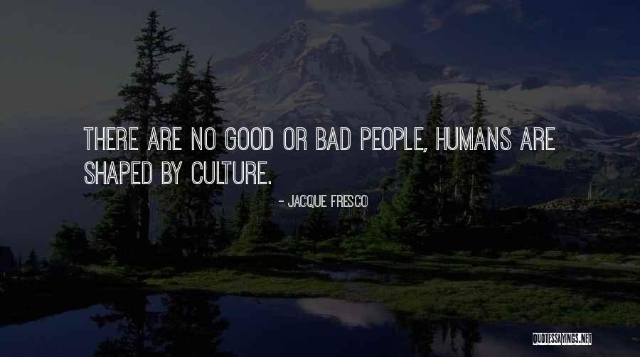 Good Humans Quotes By Jacque Fresco