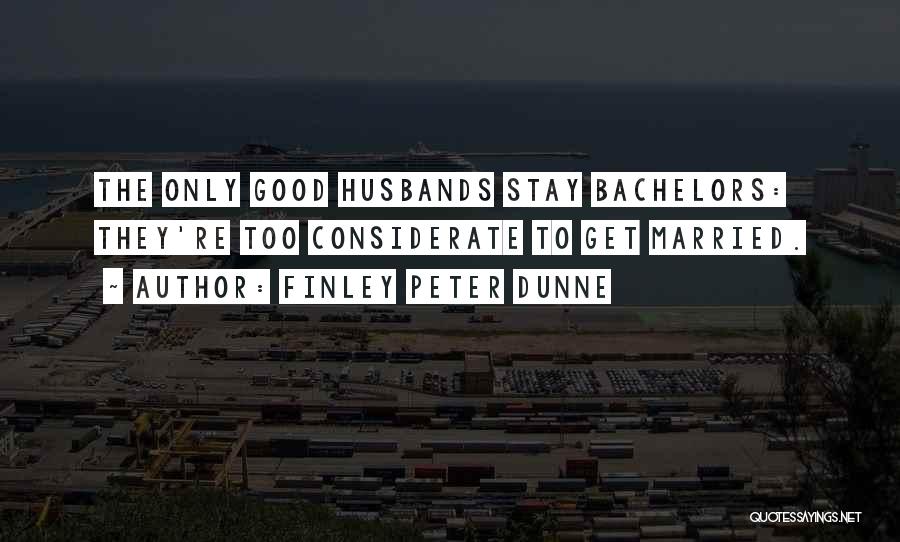 Good Husbands Quotes By Finley Peter Dunne