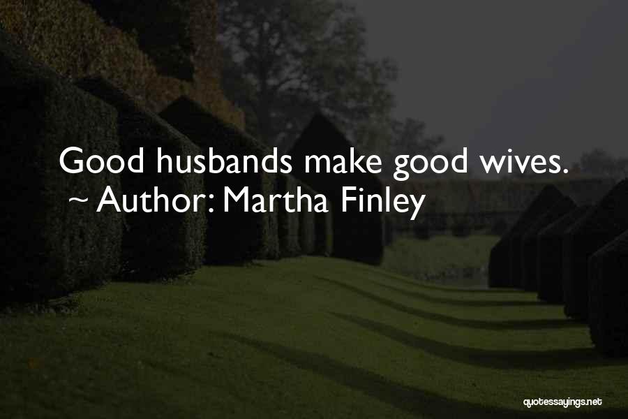 Good Husbands Quotes By Martha Finley