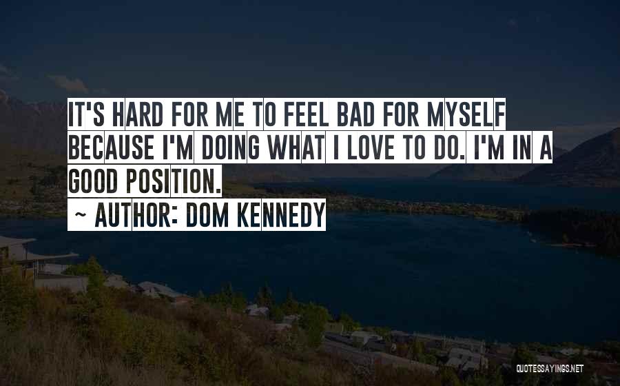 Good I'm Doing Me Quotes By Dom Kennedy