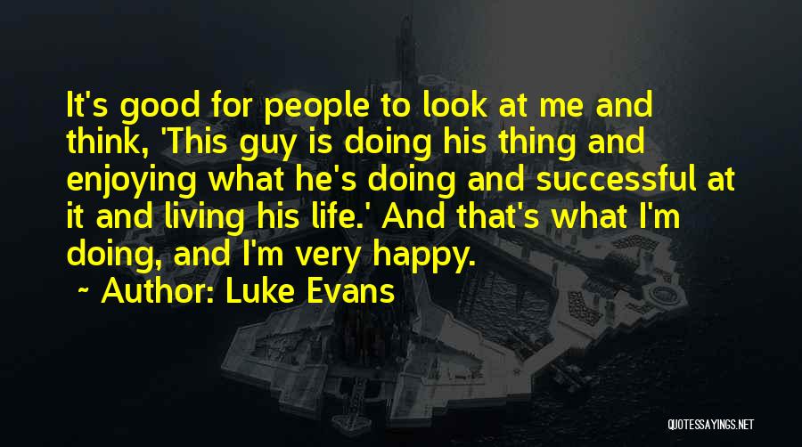 Good I'm Doing Me Quotes By Luke Evans