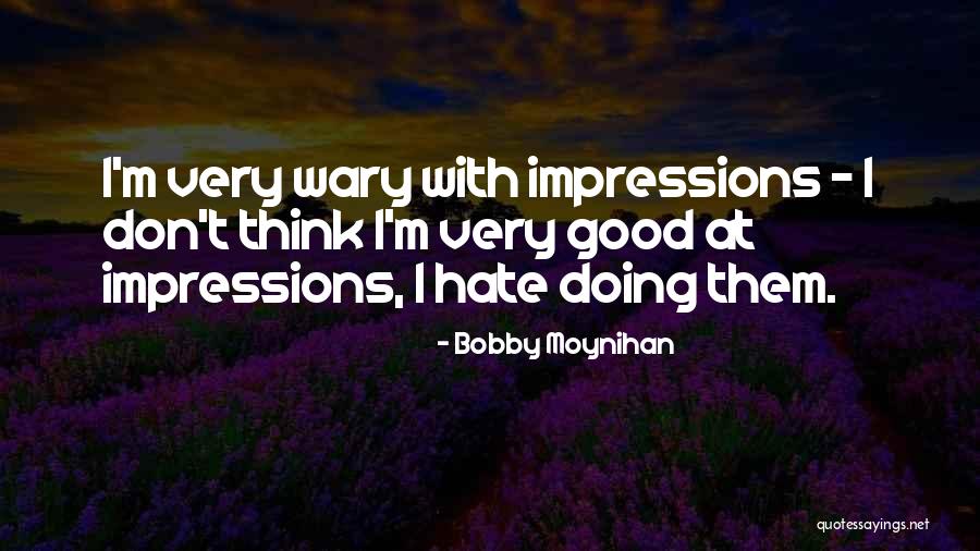 Good Impressions Quotes By Bobby Moynihan Good Impressions Quotes By Bobby Moynihan
