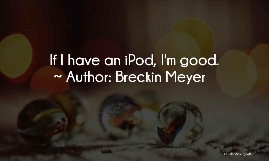 Good Ipod Quotes By Breckin Meyer