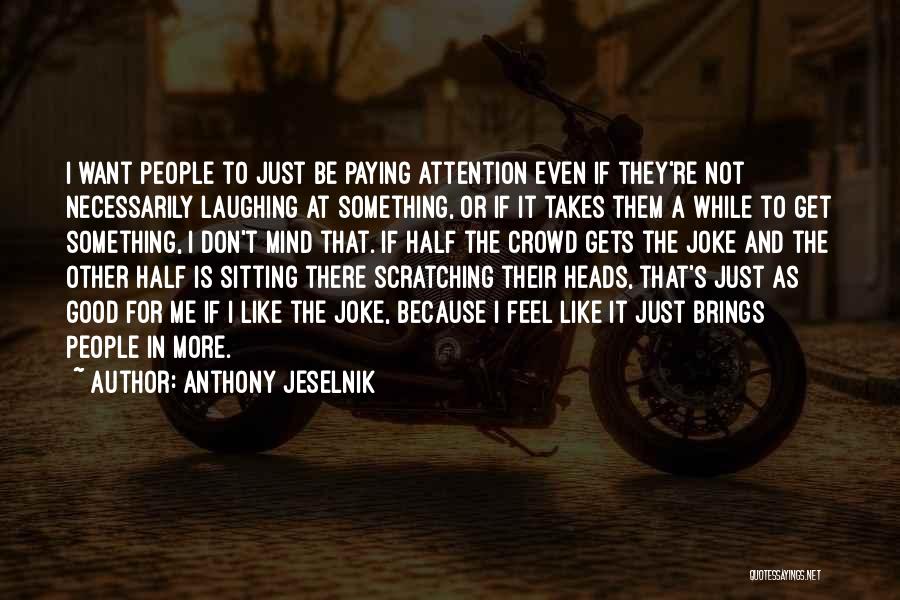 Good It Crowd Quotes By Anthony Jeselnik