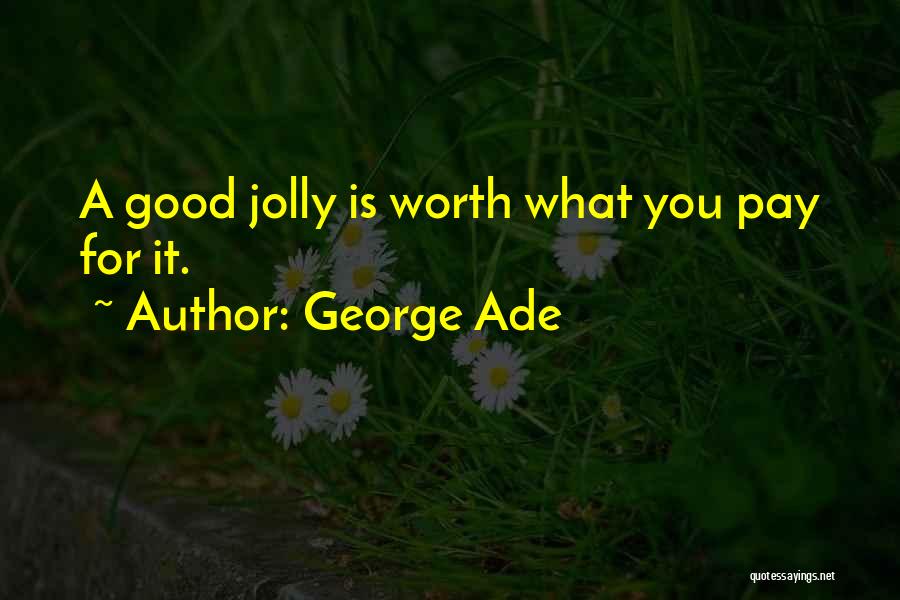Good Jolly Quotes By George Ade