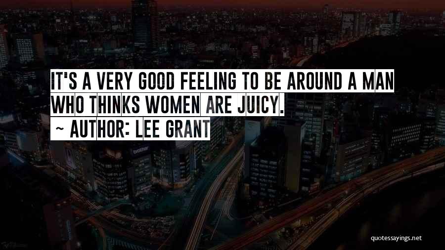 Good Juicy Quotes By Lee Grant