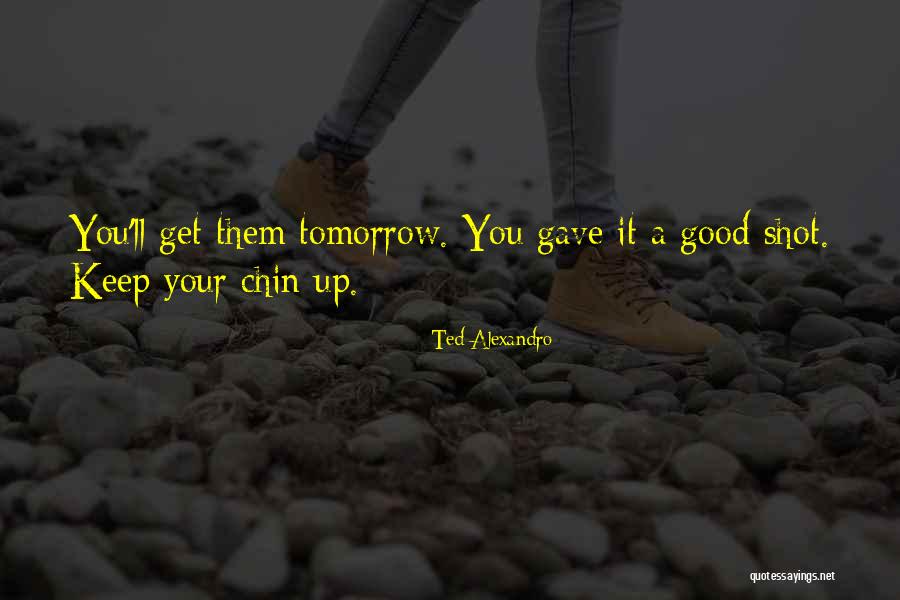 Good Keep It Up Quotes By Ted Alexandro