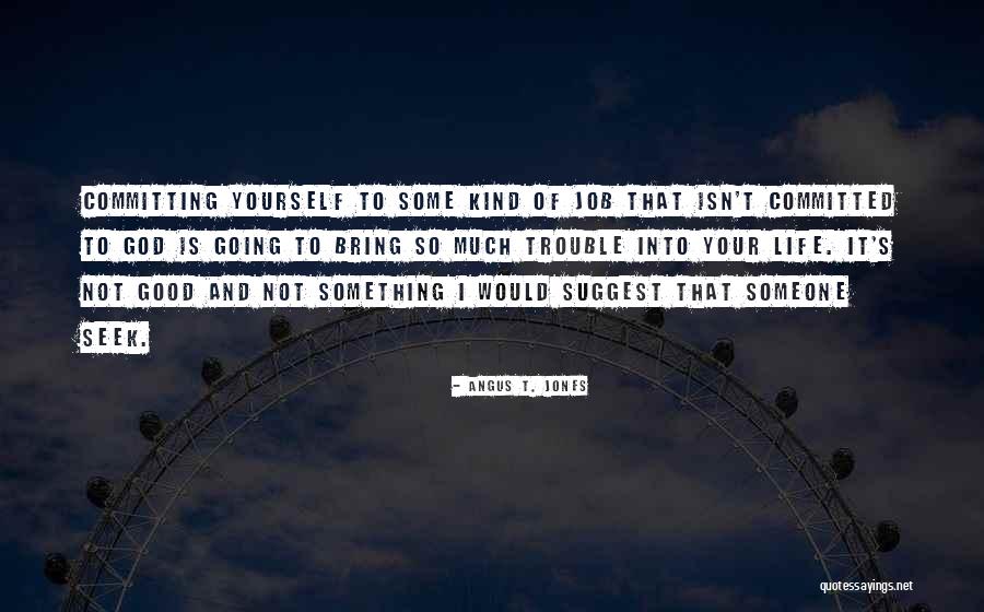 Good Kind Of Trouble Quotes By Angus T. Jones Good Kind Of Trouble Quotes By Angus T. Jones