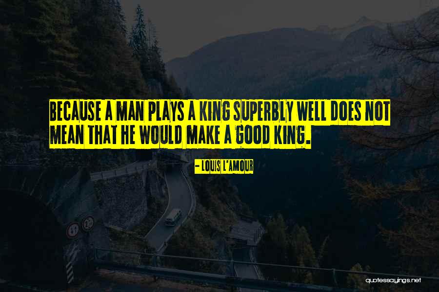 Good Kings Quotes By Louis L'Amour Good Kings Quotes By Louis L'Amour