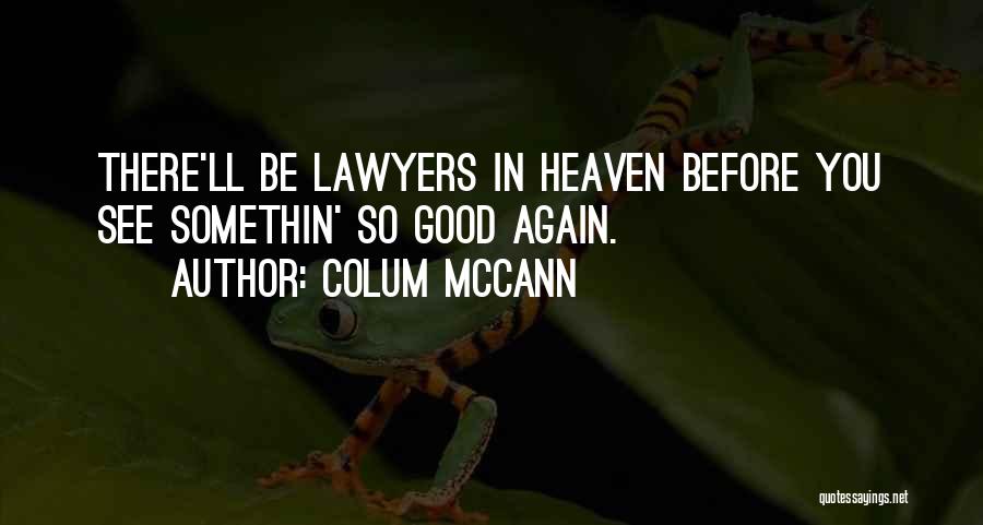 Good Lawyers Quotes By Colum McCann