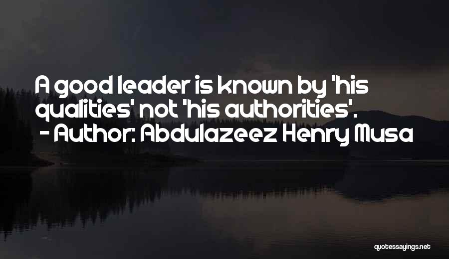 Good Leader Qualities Quotes By Abdulazeez Henry Musa