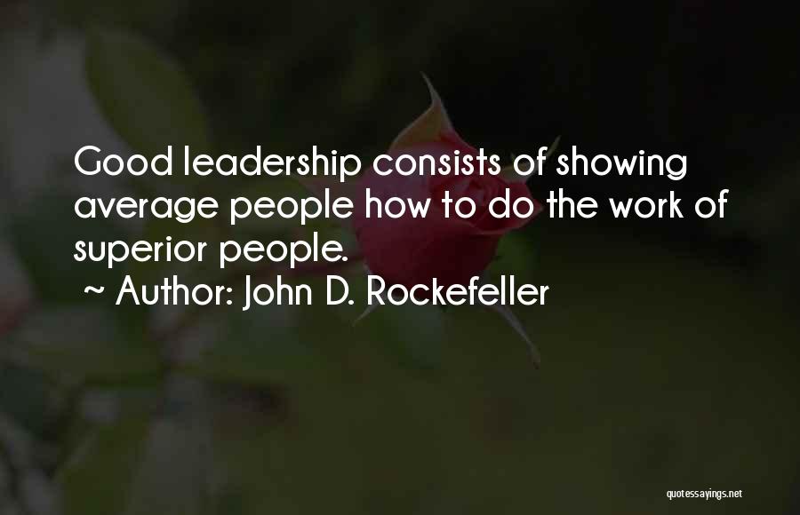 Good Leadership At Work Quotes By John D. Rockefeller