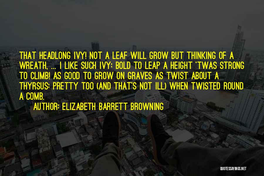 Good Leaf Quotes By Elizabeth Barrett Browning