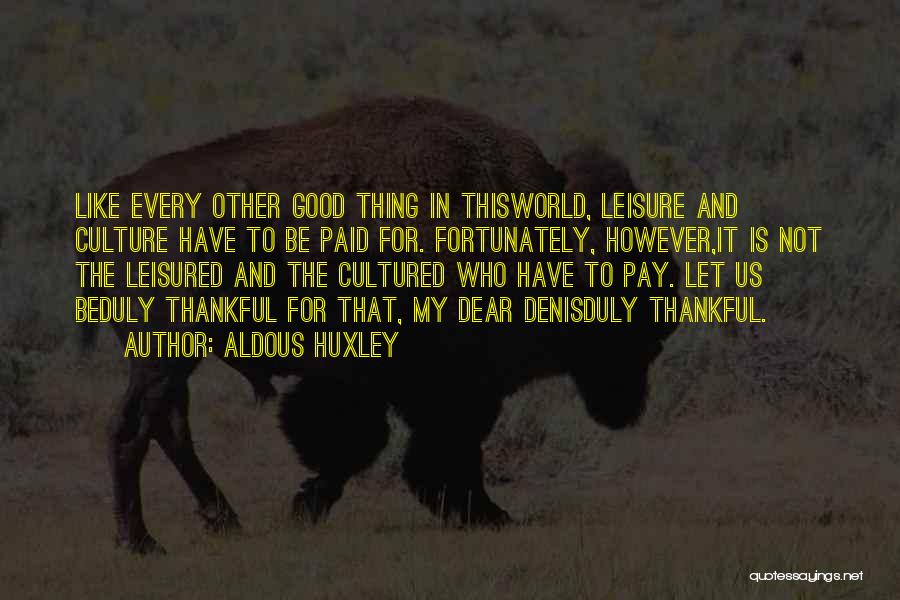 Good Leisure Quotes By Aldous Huxley