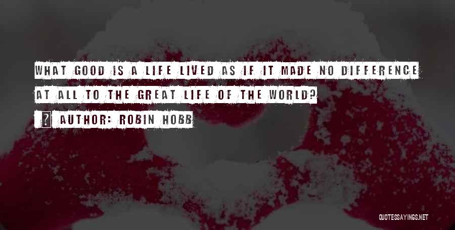 Good Life Lived Quotes By Robin Hobb