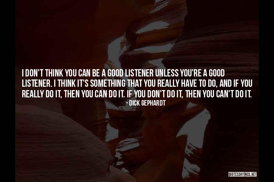 Good Listener Quotes By Dick Gephardt