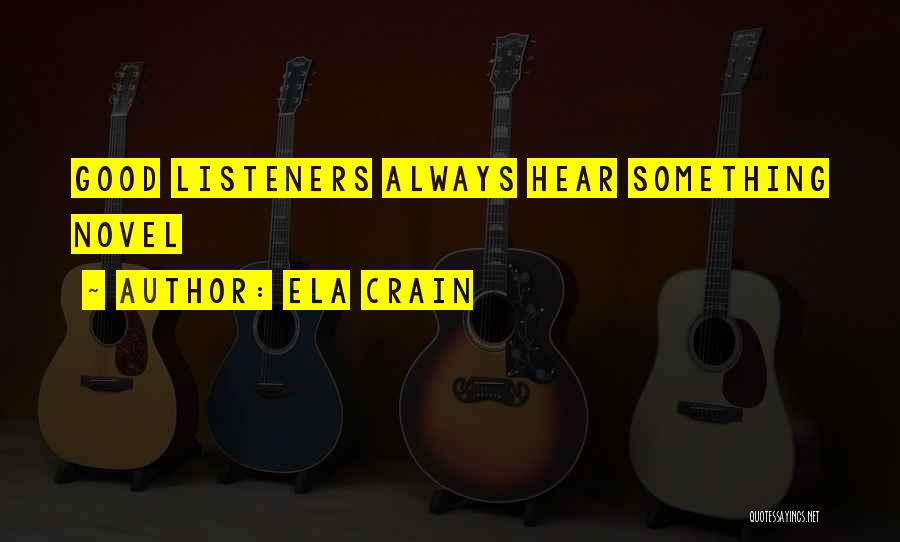 Good Listeners Quotes By Ela Crain