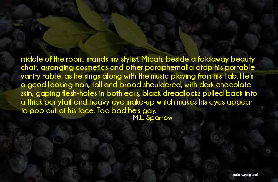 Good Looking Man Quotes By M.L. Sparrow Good Looking Man Quotes By M.L. Sparrow