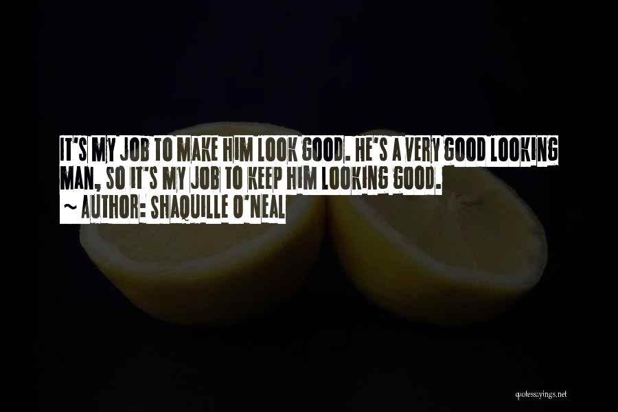 Good Looking Man Quotes By Shaquille O'Neal