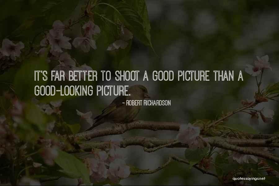 Good Looking Picture Quotes By Robert Richardson Good Looking Picture Quotes By Robert Richardson